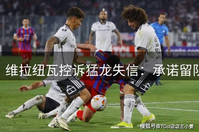 维拉纽瓦控诉猛龙失信：承诺留队不到24小时就被交易